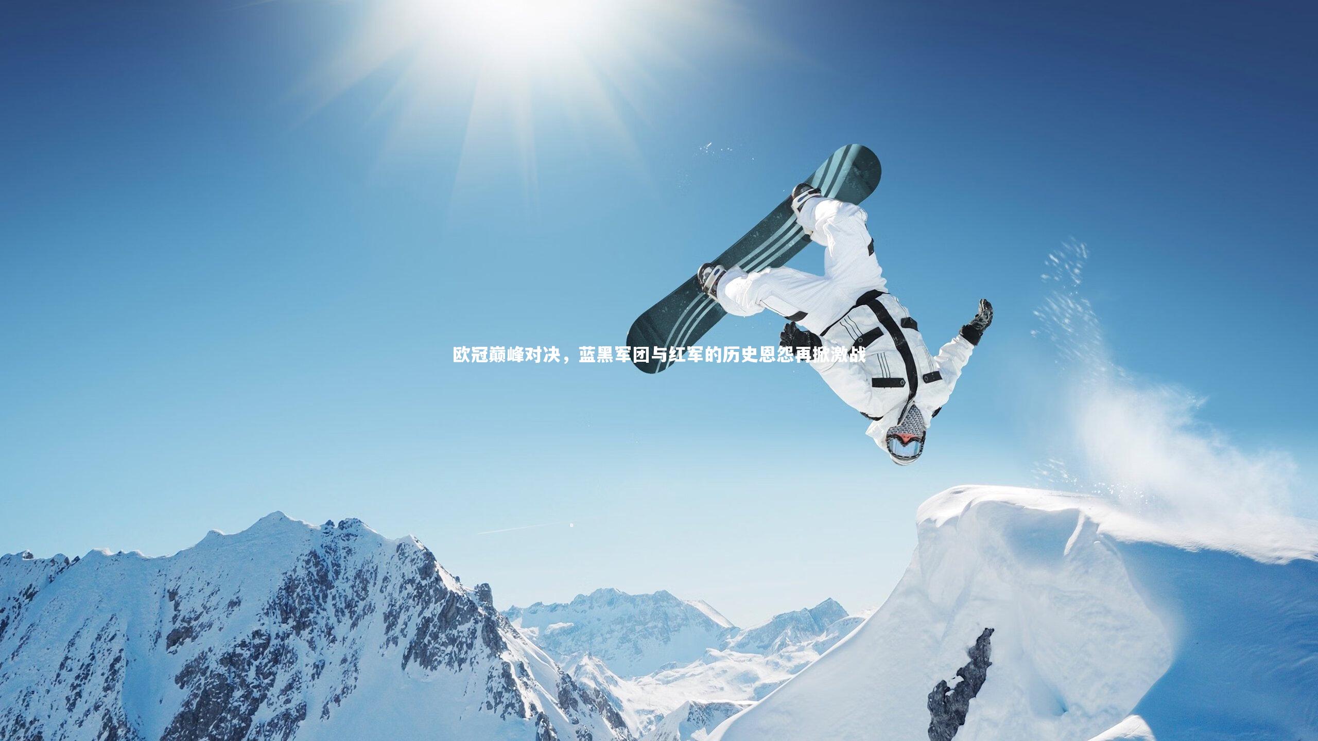 欧冠巅峰对决，蓝黑军团与红军的历史恩怨再掀激战